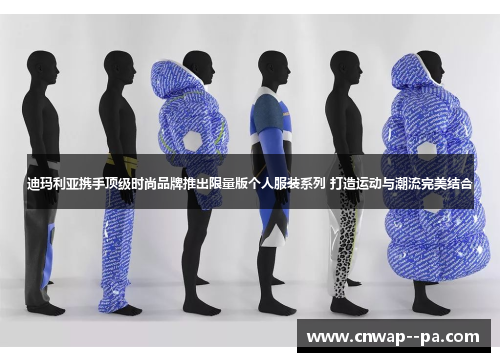 迪玛利亚携手顶级时尚品牌推出限量版个人服装系列 打造运动与潮流完美结合 迪玛利亚携手顶级时尚品牌推出限量版个人服装系列 打造运动与潮流完美结合