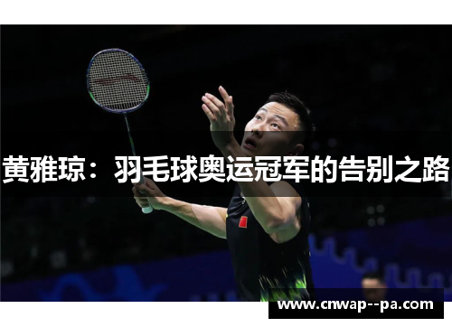 黄雅琼:羽毛球奥运冠军的告别之路 黄雅琼:羽毛球奥运冠军的告别之路